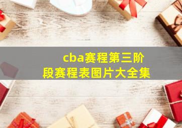 cba赛程第三阶段赛程表图片大全集