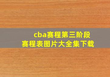 cba赛程第三阶段赛程表图片大全集下载