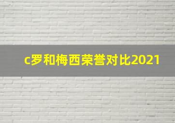 c罗和梅西荣誉对比2021