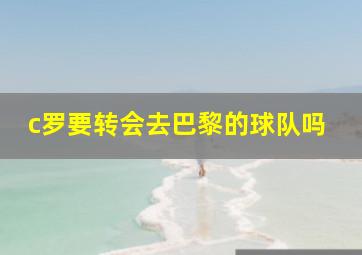 c罗要转会去巴黎的球队吗