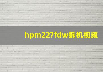 hpm227fdw拆机视频