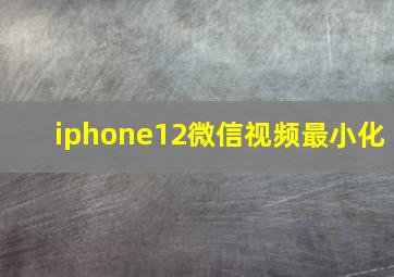 iphone12微信视频最小化