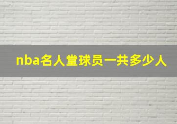 nba名人堂球员一共多少人