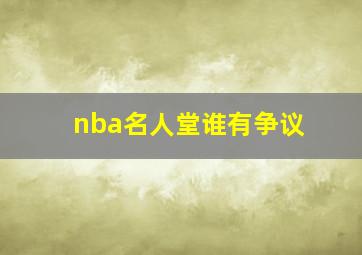 nba名人堂谁有争议