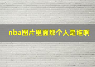 nba图片里面那个人是谁啊