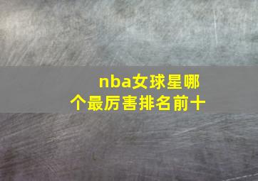 nba女球星哪个最厉害排名前十