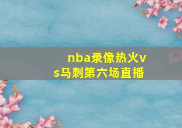 nba录像热火vs马刺第六场直播