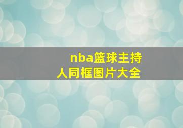 nba篮球主持人同框图片大全