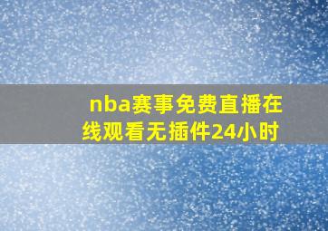 nba赛事免费直播在线观看无插件24小时