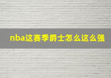 nba这赛季爵士怎么这么强