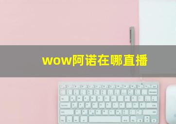 wow阿诺在哪直播