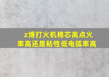 z博打火机棉芯高点火率高还是粘性低电弧率高