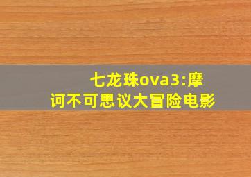 七龙珠ova3:摩诃不可思议大冒险电影