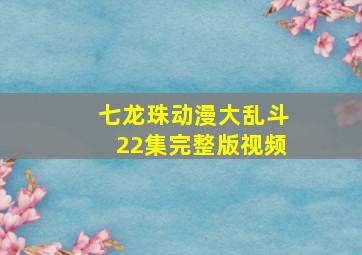 七龙珠动漫大乱斗22集完整版视频