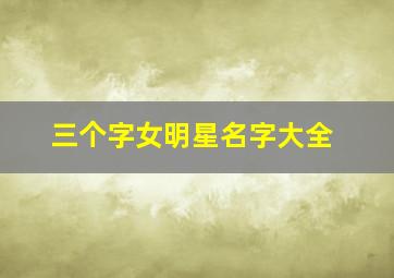 三个字女明星名字大全