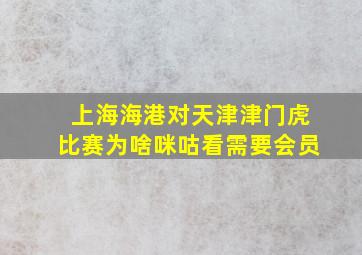 上海海港对天津津门虎比赛为啥咪咕看需要会员