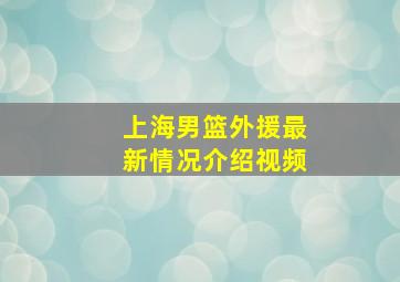 上海男篮外援最新情况介绍视频