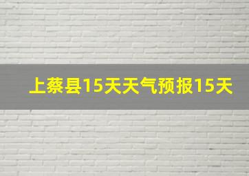 上蔡县15天天气预报15天