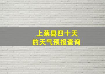 上蔡县四十天的天气预报查询