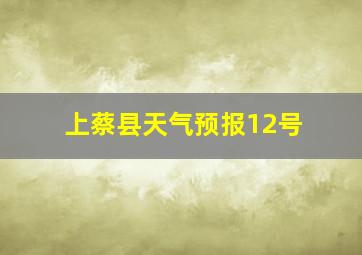 上蔡县天气预报12号