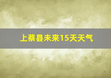 上蔡县未来15天天气