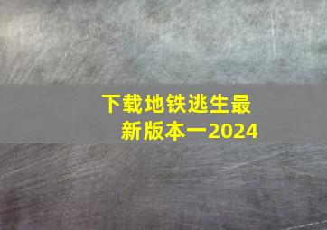 下载地铁逃生最新版本一2024