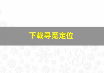 下载寻觅定位