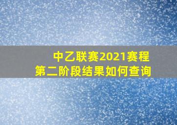 中乙联赛2021赛程第二阶段结果如何查询