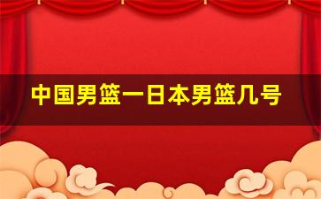 中国男篮一日本男篮几号