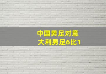 中国男足对意大利男足6比1