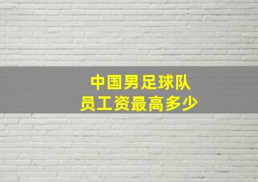 中国男足球队员工资最高多少