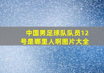 中国男足球队队员12号是哪里人啊图片大全