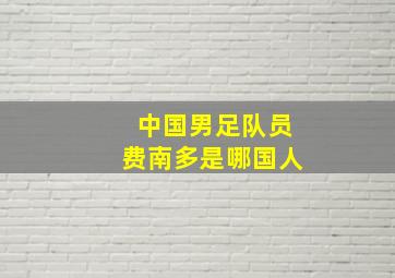 中国男足队员费南多是哪国人