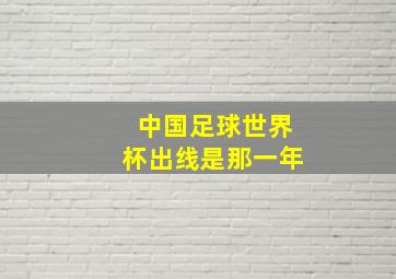 中国足球世界杯出线是那一年