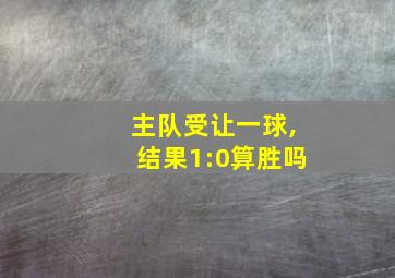 主队受让一球,结果1:0算胜吗