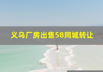 义乌厂房出售58同城转让