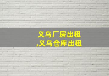 义乌厂房出租,义乌仓库出租