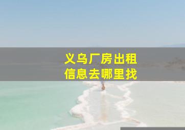 义乌厂房出租信息去哪里找