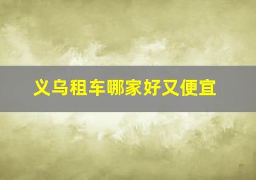 义乌租车哪家好又便宜