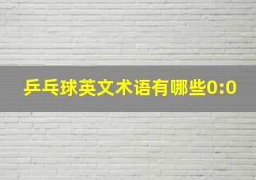 乒乓球英文术语有哪些0:0