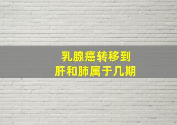 乳腺癌转移到肝和肺属于几期