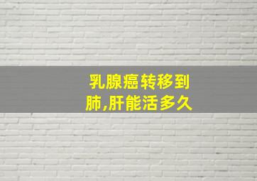 乳腺癌转移到肺,肝能活多久