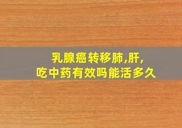 乳腺癌转移肺,肝,吃中药有效吗能活多久