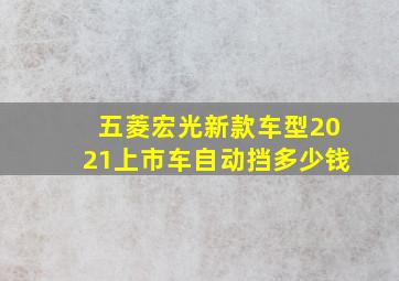 五菱宏光新款车型2021上市车自动挡多少钱