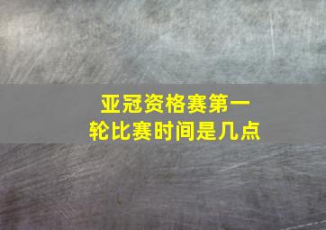 亚冠资格赛第一轮比赛时间是几点