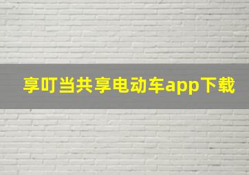 享叮当共享电动车app下载