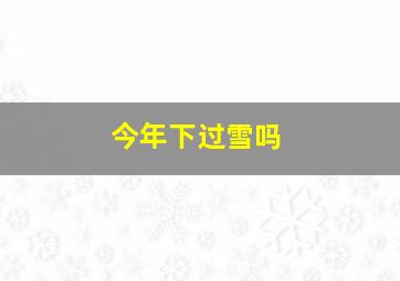 今年下过雪吗