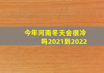 今年河南冬天会很冷吗2021到2022