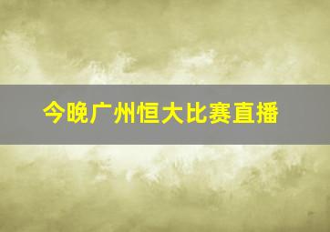 今晚广州恒大比赛直播