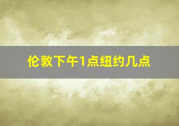 伦敦下午1点纽约几点